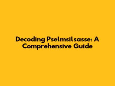 Decoding Pselmsilsasse: A Comprehensive Guide