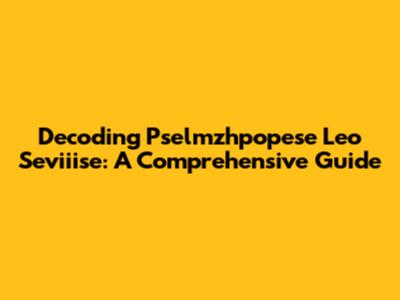 Decoding Pselmzhpopese Leo Seviiise: A Comprehensive Guide