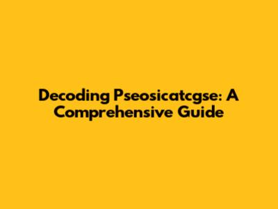 Decoding Pseosicatcgse: A Comprehensive Guide