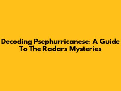 Decoding Psephurricanese: A Guide To The Radar's Mysteries