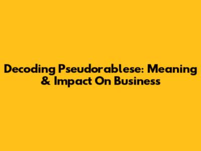 Decoding Pseudorablese: Meaning & Impact On Business