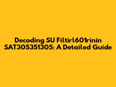 Decoding SU Filtirl601rinin SAT305351305: A Detailed Guide