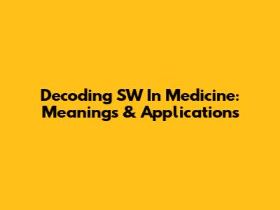 Decoding SW In Medicine: Meanings & Applications