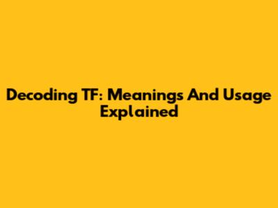 Decoding TF: Meanings And Usage Explained