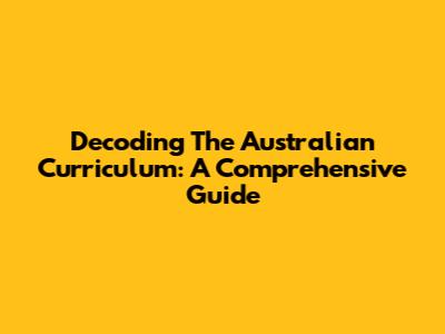 Decoding The Australian Curriculum: A Comprehensive Guide