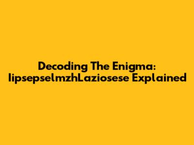 Decoding The Enigma: IipsepselmzhLaziosese Explained