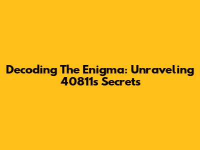 Decoding The Enigma: Unraveling 40811's Secrets