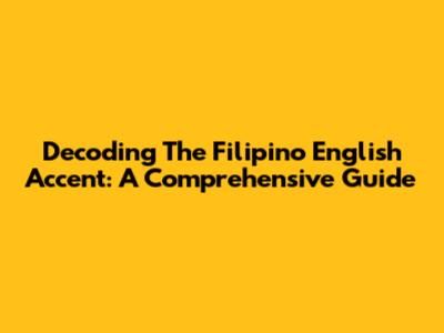 Decoding The Filipino English Accent: A Comprehensive Guide
