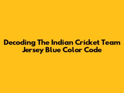 Decoding The Indian Cricket Team Jersey Blue Color Code