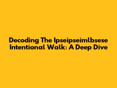 Decoding The Ipseipseimlbsese Intentional Walk: A Deep Dive