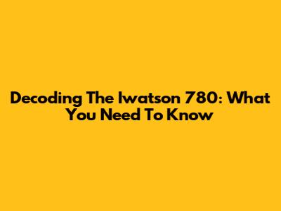 Decoding The Iwatson 780: What You Need To Know