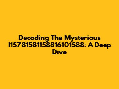 Decoding The Mysterious I15781581158816101588: A Deep Dive