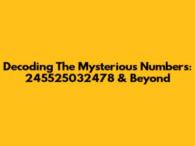 Decoding The Mysterious Numbers: 245525032478 & Beyond