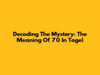 Decoding The Mystery: The Meaning Of 70 In Togel