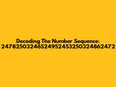 Decoding The Number Sequence: 24782503246524952453250324862472
