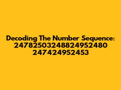 Decoding The Number Sequence: 24782503248824952480 247424952453