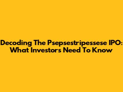 Decoding The Psepsestripessese IPO: What Investors Need To Know