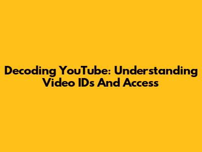 Decoding YouTube: Understanding Video IDs And Access
