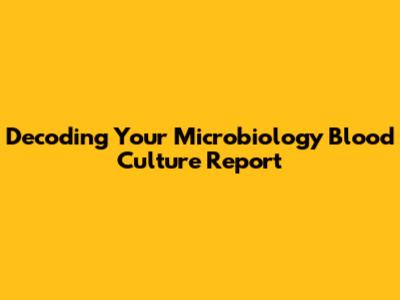 Decoding Your Microbiology Blood Culture Report