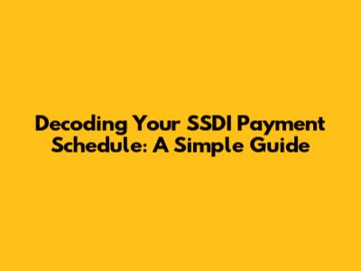 Decoding Your SSDI Payment Schedule: A Simple Guide