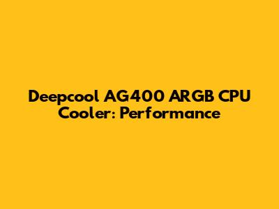 Deepcool AG400 ARGB CPU Cooler: Performance