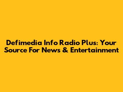 Defimedia Info Radio Plus: Your Source For News & Entertainment
