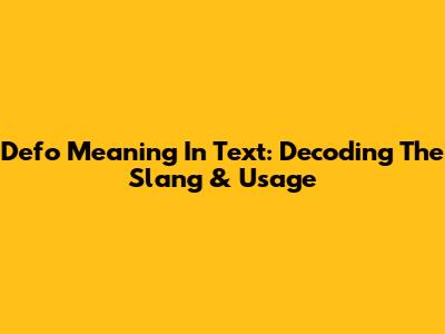 Defo Meaning In Text: Decoding The Slang & Usage