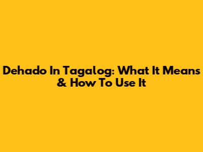 Dehado In Tagalog: What It Means & How To Use It