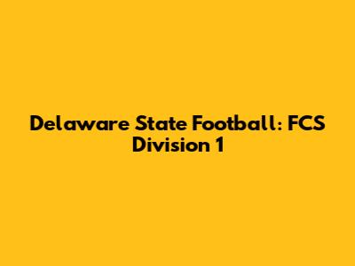 Delaware State Football: FCS Division 1