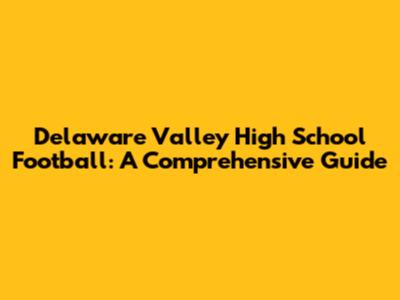 Delaware Valley High School Football: A Comprehensive Guide