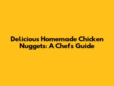 Delicious Homemade Chicken Nuggets: A Chef's Guide