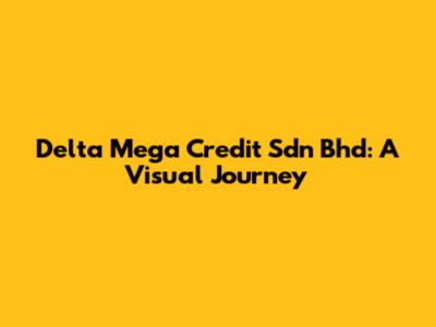 Delta Mega Credit Sdn Bhd: A Visual Journey