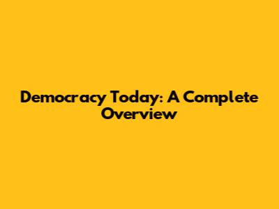 Democracy Today: A Complete Overview