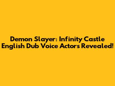 Demon Slayer: Infinity Castle English Dub Voice Actors Revealed!