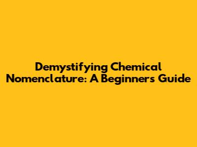 Demystifying Chemical Nomenclature: A Beginner's Guide