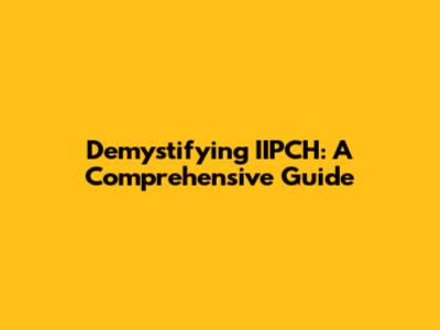 Demystifying IIPCH: A Comprehensive Guide