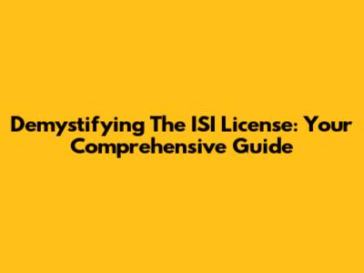 Demystifying The ISI License: Your Comprehensive Guide