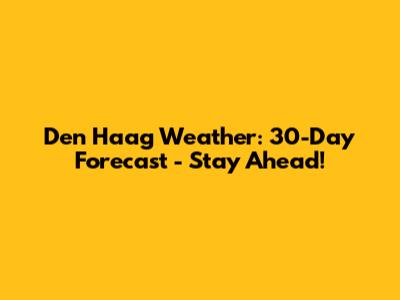 Den Haag Weather: 30-Day Forecast - Stay Ahead!