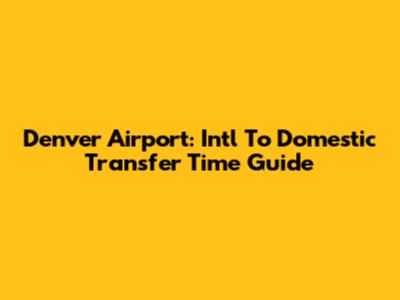 Denver Airport: Int'l To Domestic Transfer Time Guide