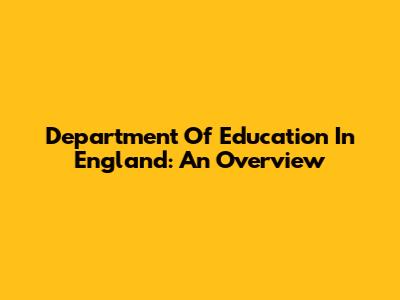 Department Of Education In England: An Overview