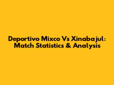 Deportivo Mixco Vs Xinabajul: Match Statistics & Analysis