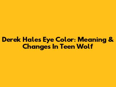 Derek Hale's Eye Color: Meaning & Changes In Teen Wolf