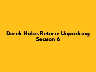 Derek Hale's Return: Unpacking Season 6