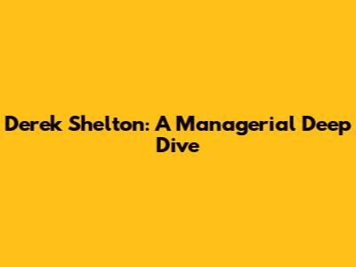 Derek Shelton: A Managerial Deep Dive