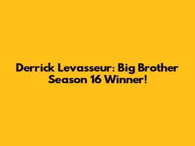 Derrick Levasseur: Big Brother Season 16 Winner!