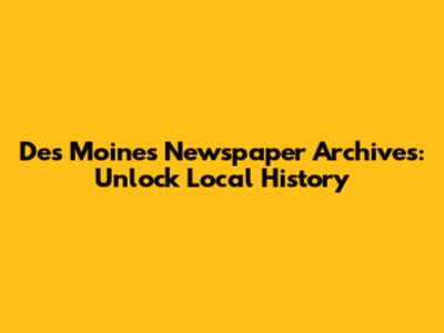 Des Moines Newspaper Archives: Unlock Local History