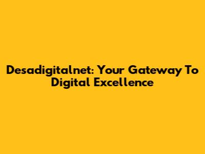 Desadigitalnet: Your Gateway To Digital Excellence
