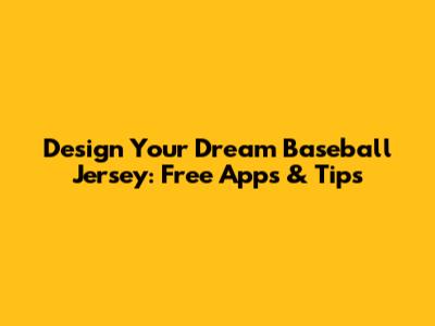 Design Your Dream Baseball Jersey: Free Apps & Tips
