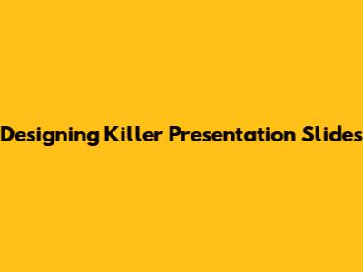Designing Killer Presentation Slides