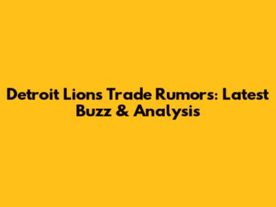 Detroit Lions Trade Rumors: Latest Buzz & Analysis